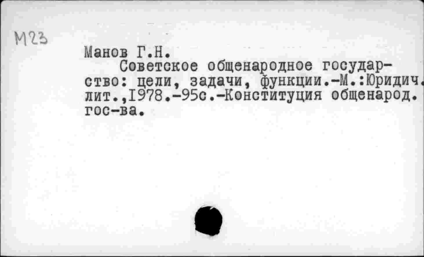 ﻿Манов Г.Н.
Советское общенародное государство: цели, задачи, функции.-М.:Юридич лит.,1978.-95с.-Конституция общенарод. гос-ва.